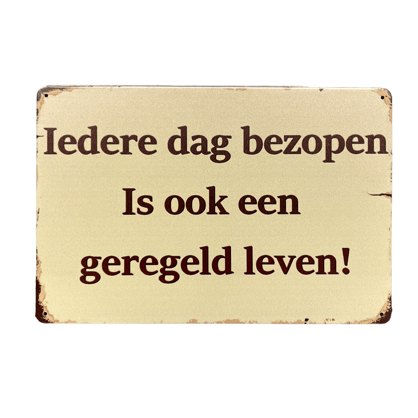 Iedere dag bezopen, is ook een geregeld leven! metalen bord - Reclamebordenshop.nl