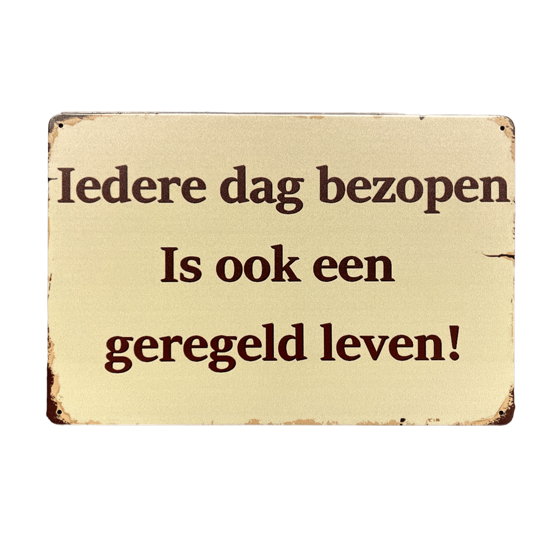 Iedere dag bezopen, is ook een geregeld leven! metalen bord - Reclamebordenshop.nl
