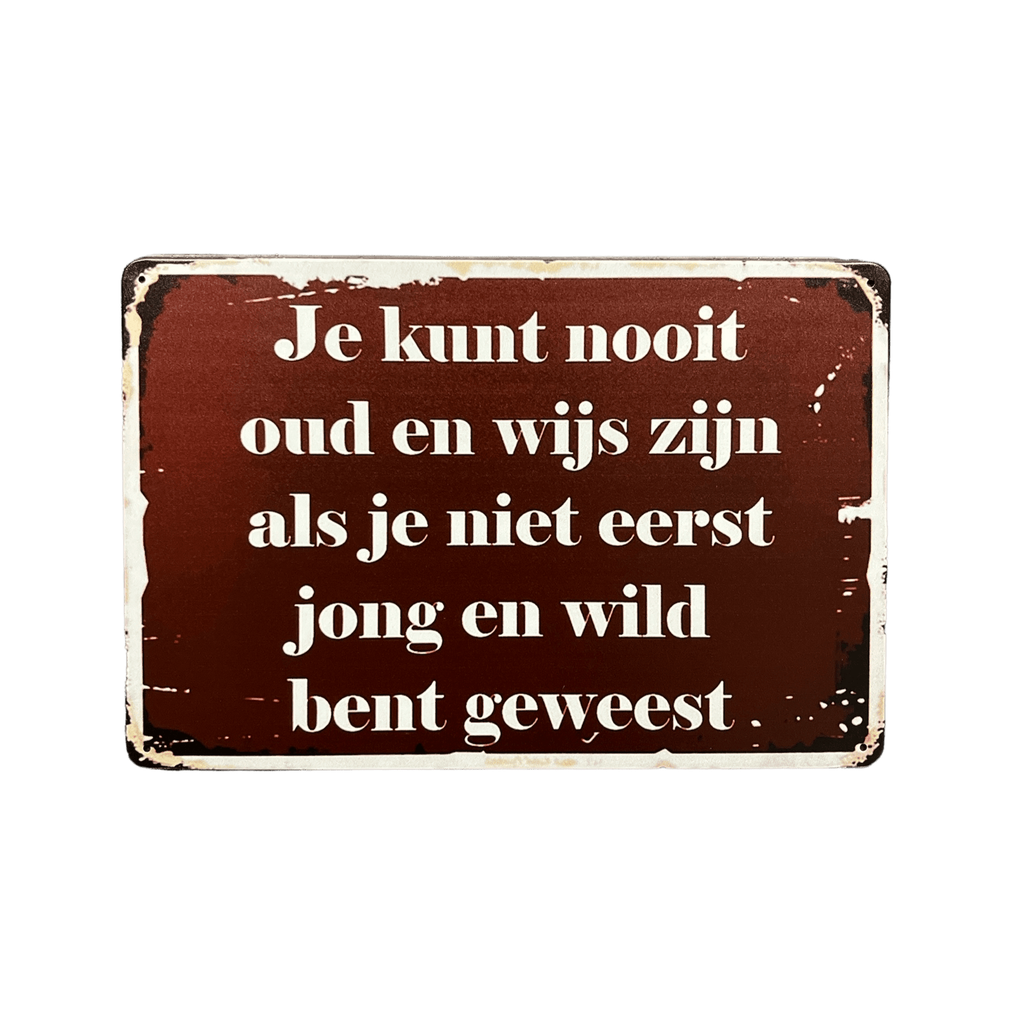 Je kunt nooit oud en wijs zijn metalen bord - Reclamebordenshop.nl